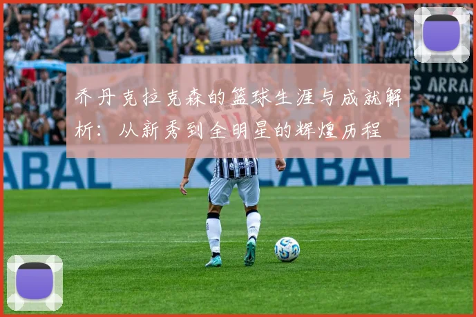 乔丹克拉克森的篮球生涯与成就解析：从新秀到全明星的辉煌历程