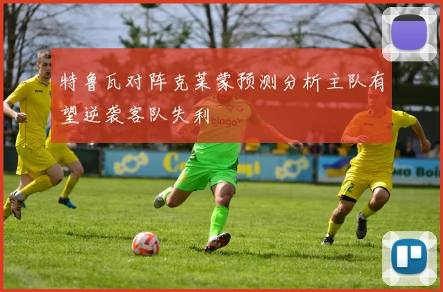 特鲁瓦对阵克莱蒙预测分析主队有望逆袭客队失利
